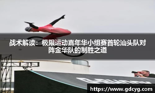 战术解读：极限运动嘉年华小组赛首轮汕头队对阵金华队的制胜之道