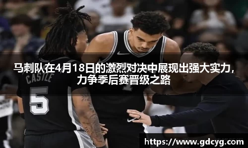 马刺队在4月18日的激烈对决中展现出强大实力，力争季后赛晋级之路